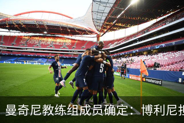 曼奇尼教练组成员确定：博利尼担任助教，博努奇、马卡罗内在列